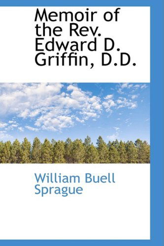 Memoir of the Rev. Edward D. Griffin, D.d. - William Buell Sprague - Books - BiblioLife - 9781103368945 - February 11, 2009