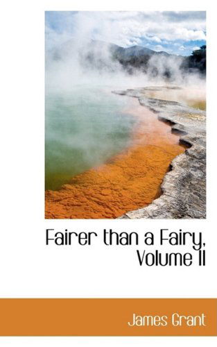 Fairer Than a Fairy, Volume II - James Grant - Livres - BiblioLife - 9781103863945 - 10 avril 2009