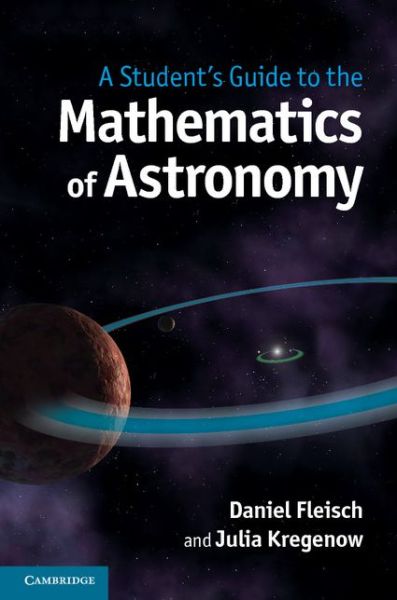 Cover for Fleisch, Daniel (Wittenberg University, Ohio) · A Student's Guide to the Mathematics of Astronomy - Student's Guides (Hardcover Book) (2013)