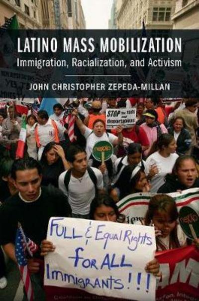 Cover for Zepeda-Millan, Chris (University of California, Berkeley) · Latino Mass Mobilization: Immigration, Racialization, and Activism (Hardcover Book) (2017)