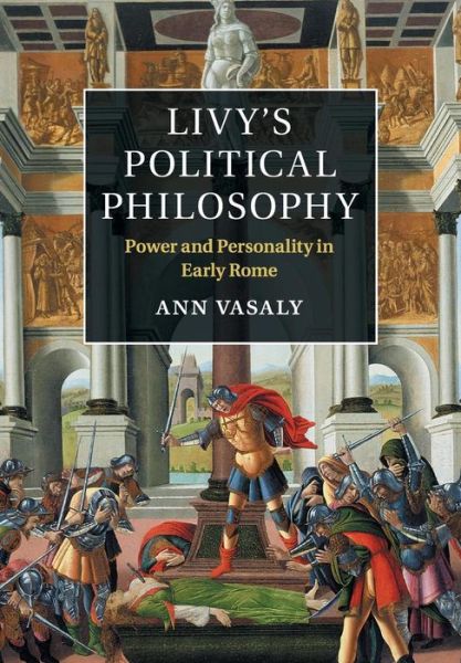 Cover for Vasaly, Ann (Boston University) · Livy's Political Philosophy: Power and Personality in Early Rome (Taschenbuch) (2018)