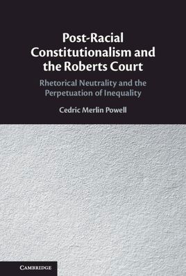 Cover for Powell, Cedric Merlin (University of Louisville, Kentucky) · Post-Racial Constitutionalism and the Roberts Court: Rhetorical Neutrality and the Perpetuation of Inequality (Inbunden Bok) (2022)