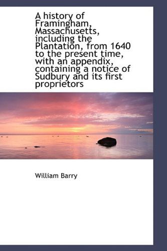 Cover for William Barry · A History of Framingham, Massachusetts, Including the Plantation, from 1640 to the Present Time, Wit (Hardcover Book) (2009)