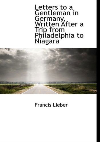 Cover for Francis Lieber · Letters to a Gentleman in Germany, Written After a Trip from Philadelphia to Niagara (Hardcover Book) (2009)