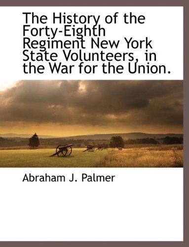 Cover for Abraham J. Palmer · The History of the Forty-eighth Regiment New York State Volunteers, in the War for the Union. (Taschenbuch) (2010)