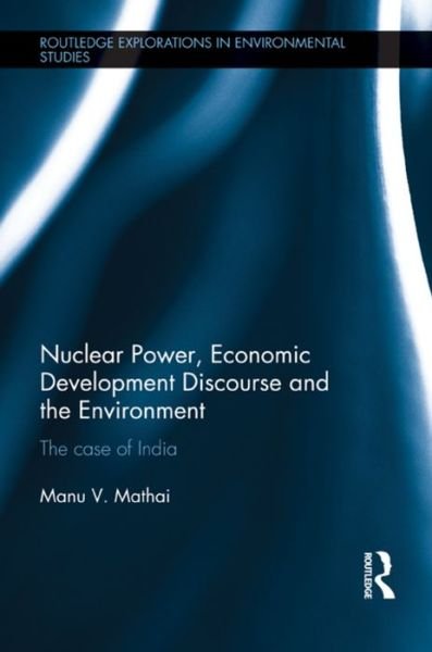 Nuclear Power, Economic Development Discourse and the Environment: The Case of India - Routledge Explorations in Environmental Studies - Manu Mathai - Böcker - Taylor & Francis Ltd - 9781138188945 - 2 november 2015