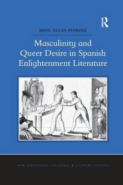 Cover for Mehl Allan Penrose · Masculinity and Queer Desire in Spanish Enlightenment Literature (Paperback Book) (2016)