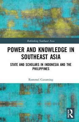 Cover for Curaming, Rommel (University of Brunei Darussalam, Brunei) · Power and Knowledge in Southeast Asia: State and Scholars in Indonesia and the Philippines - Rethinking Southeast Asia (Gebundenes Buch) (2019)