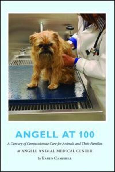 Angell at 100: A Century of Compassionate Care for Animals and Their Families at Angell Animal Medical Center - Karen Campbell - Bøger - Taylor & Francis Ltd - 9781138469945 - 6. oktober 2017