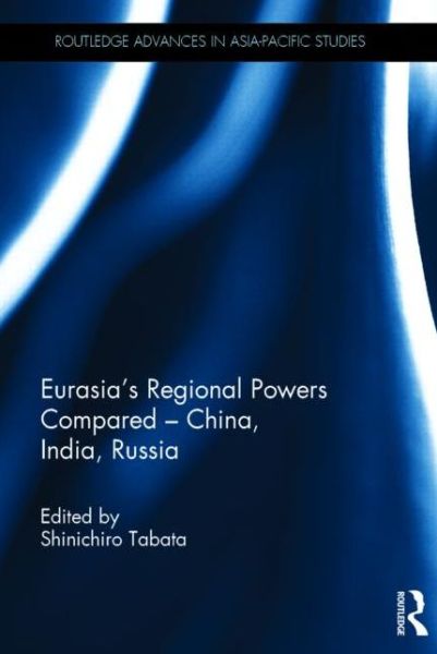 Cover for Shinichiro Tabata · Eurasia's Regional Powers Compared - China, India, Russia - Routledge Advances in Asia-Pacific Studies (Hardcover Book) (2015)