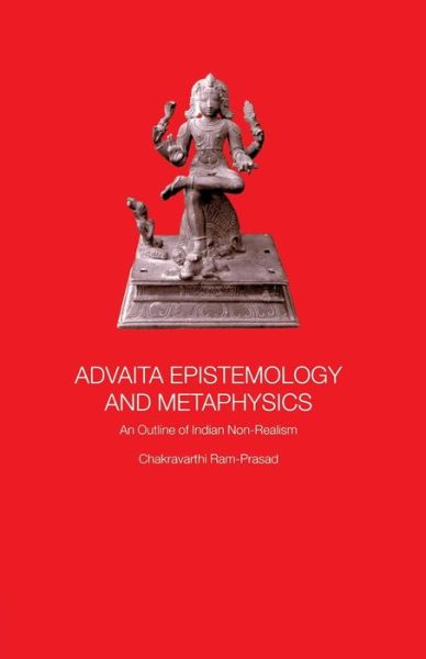 Cover for Chakravarthi Ram-Prasad · Advaita Epistemology and Metaphysics: An Outline of Indian Non-Realism (Paperback Book) (2015)