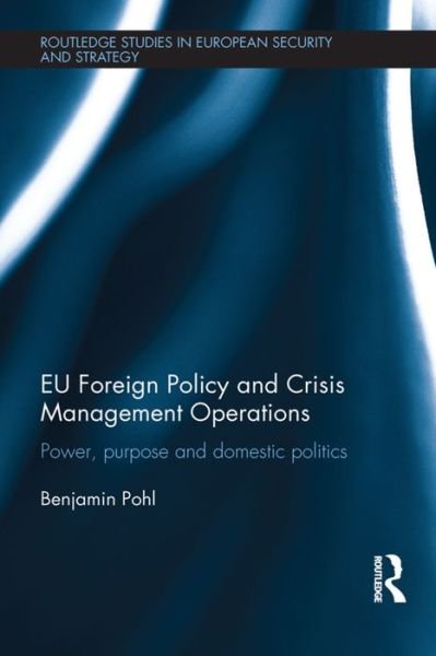 Cover for Pohl, Benjamin (University of Aberdeen, UK) · EU Foreign Policy and Crisis Management Operations: Power, purpose and domestic politics - Routledge Studies in European Security and Strategy (Pocketbok) (2015)