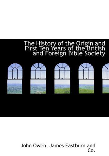 Cover for John Owen · The History of the Origin and First Ten Years of the British and Foreign Bible Society (Hardcover Book) (2010)