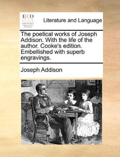 Cover for Joseph Addison · The Poetical Works of Joseph Addison. with the Life of the Author. Cooke's Edition. Embellished with Superb Engravings. (Paperback Book) (2010)