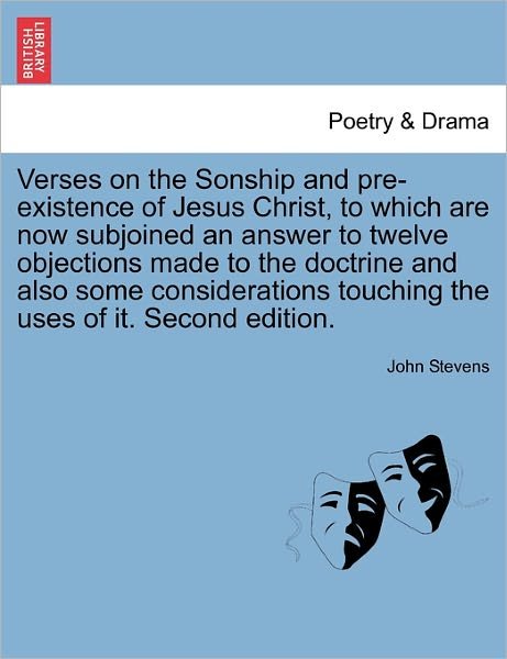 Cover for John Stevens · Verses on the Sonship and Pre-existence of Jesus Christ, to Which Are Now Subjoined an Answer to Twelve Objections Made to the Doctrine and Also Some (Paperback Bog) (2011)