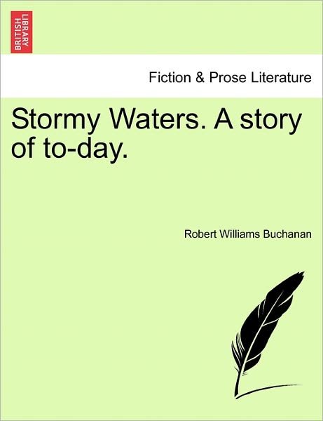 Stormy Waters. a Story of To-day. - Robert Williams Buchanan - Boeken - British Library, Historical Print Editio - 9781241176945 - 1 maart 2011
