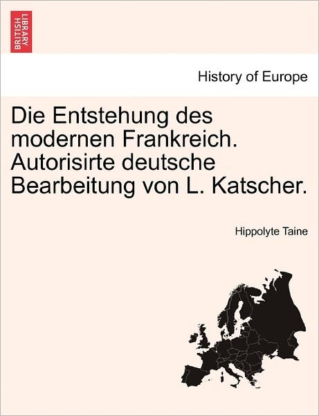 Cover for Hippolyte Taine · Die Entstehung Des Modernen Frankreich. Autorisirte Deutsche Bearbeitung Von L. Katscher. Dritter Band (Paperback Book) (2011)