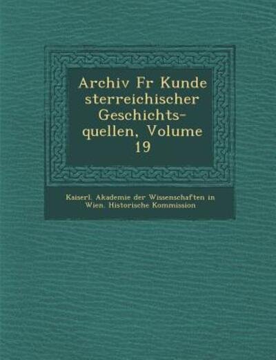 Cover for Kaiserl Akademie Der Wissenschaften in · Archiv Fur Kunde Sterreichischer Geschichts-quellen, Volume 19 (Paperback Book) (2012)