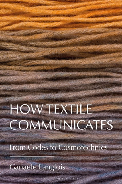 Cover for Langlois, Dr. Ganaele (York University, Canada) · How Textile Communicates: From Codes to Cosmotechnics (Paperback Book) (2025)