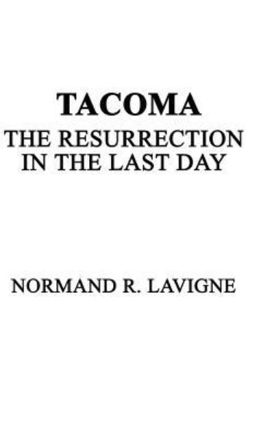 Cover for Normand R. Lavigne · Tacoma: the Resurrection in the Last Day (Hardcover Book) (2003)