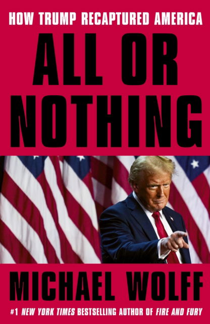 Cover for Michael Wolff · All or Nothing: How Trump Recaptured America (Gebundenes Buch) (2025)