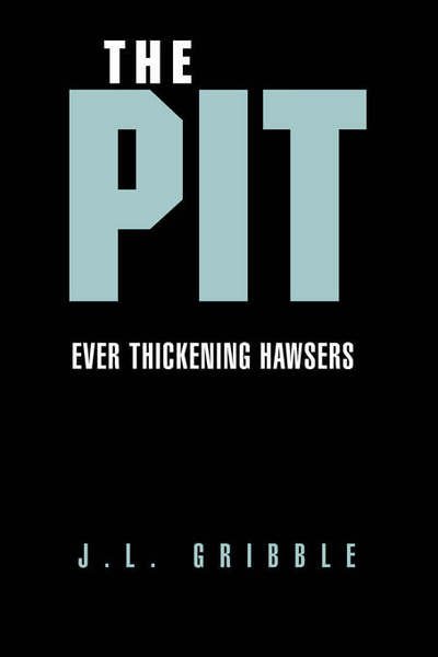 The Pit: Everthickening Hawsers - J.l. Gribble - Books - Borders Personal Publishing - 9781413465945 - May 12, 2005