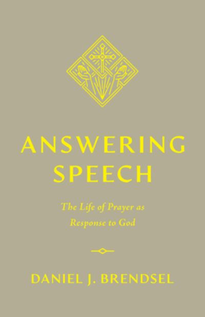 Cover for Daniel J. Brendsel · Answering Speech: The Life of Prayer as Response to God (Paperback Book) (2023)