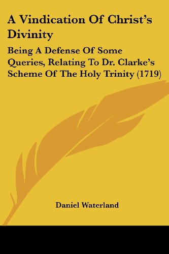 Cover for Daniel Waterland · A Vindication of Christ's Divinity: Being a Defense of Some Queries, Relating to Dr. Clarke's Scheme of the Holy Trinity (1719) (Paperback Book) (2008)