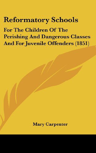 Cover for Mary Carpenter · Reformatory Schools: for the Children of the Perishing and Dangerous Classes and for Juvenile Offenders (1851) (Hardcover Book) (2008)