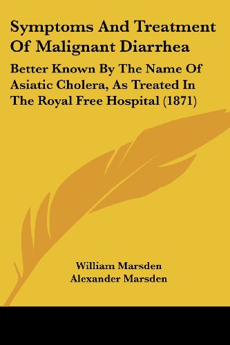 Symptoms and Treatment of Malignant Diarrhea: Better Known by the Name of Asiatic Cholera, As Treated in the Royal Free Hospital (1871) - William Marsden - Książki - Kessinger Publishing, LLC - 9781437030945 - 1 października 2008