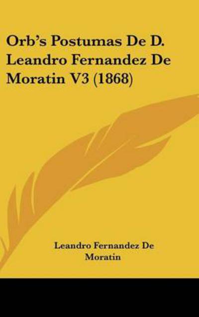 Cover for Leandro Fernandez De Moratin · Orb's Postumas De D. Leandro Fernandez De Moratin V3 (1868) (Hardcover Book) (2008)