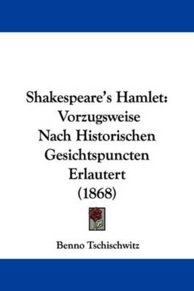 Cover for Benno Tschischwitz · Shakespeare's Hamlet: Vorzugsweise Nach Historischen Gesichtspuncten Erlautert (1868) (Paperback Book) (2009)