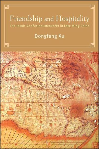 Cover for Dongfeng Xu · Friendship and Hospitality: The Jesuit-Confucian Encounter in Late Ming China - SUNY series in Chinese Philosophy and Culture (Paperback Book) (2022)