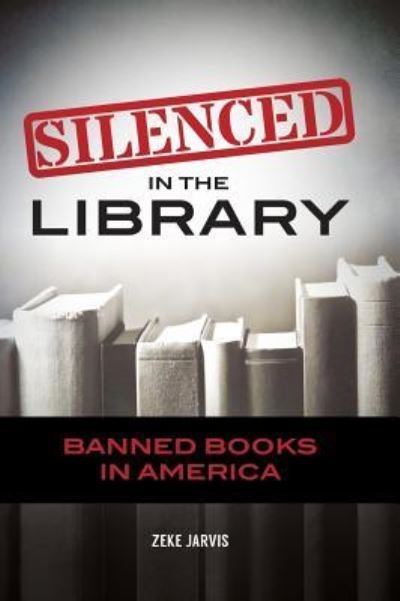 Cover for Zeke Jarvis · Silenced in the Library: Banned Books in America (Hardcover Book) (2017)