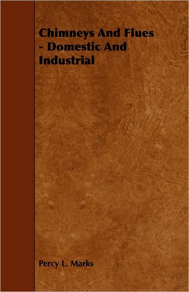 Chimneys and Flues - Domestic and Industrial - Percy L Marks - Książki - Schauffler Press - 9781443772945 - 27 października 2008