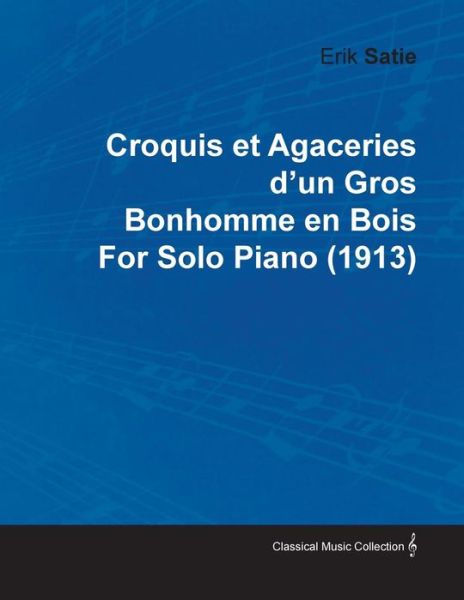 Cover for Erik Satie · Croquis et Agaceries D'un Gros Bonhomme en Bois by Erik Satie for Solo Piano (1913) (Paperback Bog) (2010)