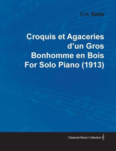 Cover for Erik Satie · Croquis et Agaceries D'un Gros Bonhomme en Bois by Erik Satie for Solo Piano (1913) (Taschenbuch) (2010)