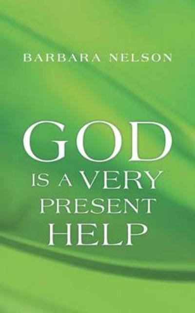 God is a Very Present Help - Barbara Nelson - Kirjat - WestBow Press - 9781449796945 - keskiviikko 5. kesäkuuta 2013