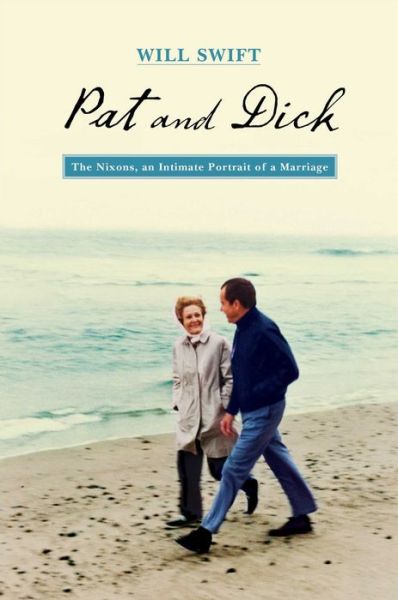 Cover for Will Swift · Pat and Dick: The Nixons, An Intimate Portrait of a Marriage (Hardcover Book) (2014)