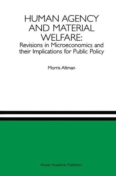 Cover for Morris Altman · Human Agency and Material Welfare: Revisions in Microeconomics and their Implications for Public Policy (Paperback Book) [Softcover reprint of the original 1st ed. 1996 edition] (2012)