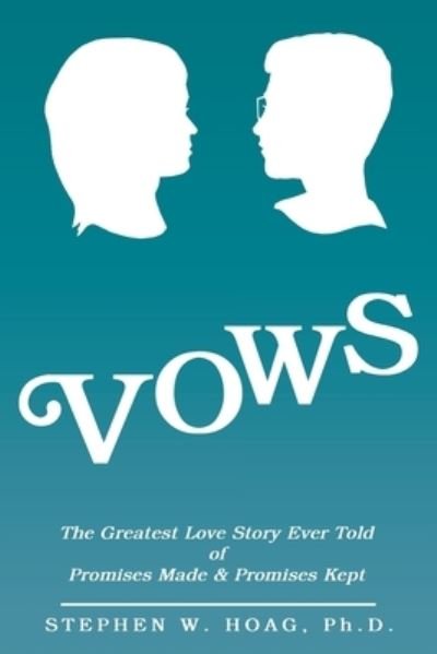 Vows: The Greatest Love Story Ever Told of Promises Made & Promises Kept - Hoag, Stephen W, PH D - Bøger - Inspiring Voices - 9781462412945 - 16. marts 2020