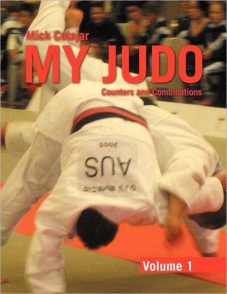 Cover for Mick Cutajar · My Judo - Volume 1: Counters &amp; Combinations Volume 1 (Paperback Book) [1st edition] (2011)