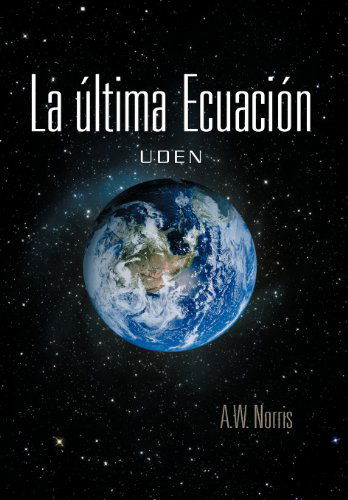 Cover for A. W. Norris · La Ltima Ecuaci N: Uden (Hardcover Book) [Spanish edition] (2012)