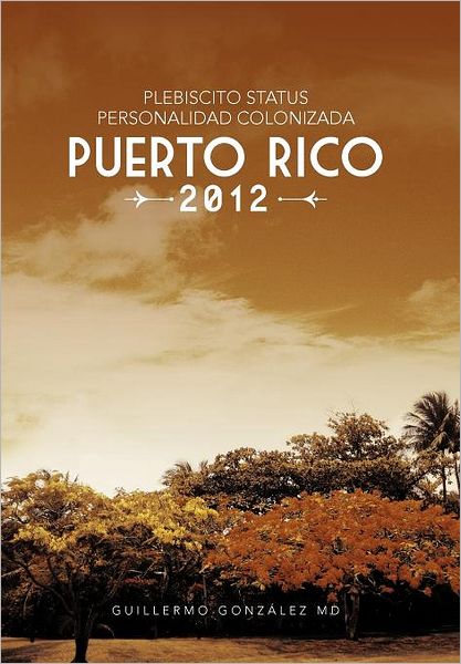 Cover for Guillermo González Md · Plebiscito Status Personalidad Colonizada Puerto Rico 2012 (Hardcover Book) [Spanish edition] (2012)