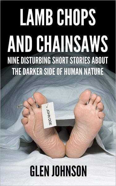 Cover for Glen Johnson · Lamb Chops and Chainsaws: Nine Disturbing Short Stories About the Darker Side of Human Nature (Paperback Book) (2012)