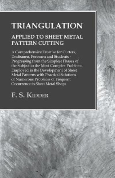 Cover for F. S. Kidder · Triangulation - Applied to Sheet Metal Pattern Cutting - A Comprehensive Treatise for Cutters, Draftsmen, Foremen and Students - Progressing from the ... Employed in the Development of Sheet Metal Pa (Pocketbok) (2016)