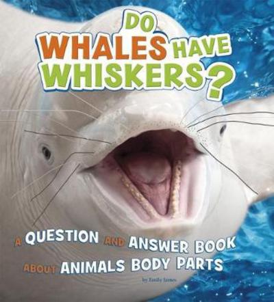 Cover for Emily James · Do Whales Have Whiskers?: A Question and Answer Book about Animal Body Parts - Animals, Animals! (Paperback Book) (2017)