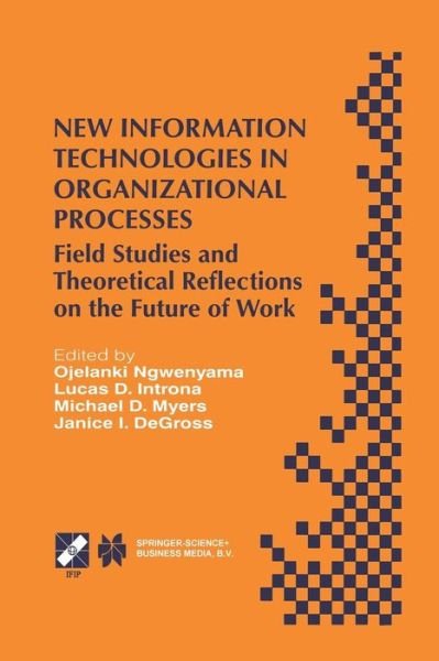 Cover for Ojelanki Ngwenyama · New Information Technologies in Organizational Processes: Field Studies and Theoretical Reflections on the Future of Work - IFIP Advances in Information and Communication Technology (Paperback Bog) [Softcover reprint of the original 1st ed. 1999 edition] (2013)