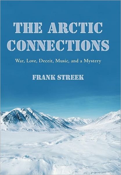 Cover for Frank Streek · The Arctic Connections: War, Love, Deceit, Music, and a Mystery (Hardcover bog) (2012)
