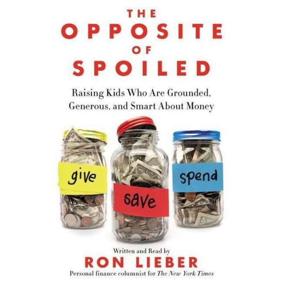 Cover for Ron Lieber · The Opposite of Spoiled: Raising Kids Who Are Grounded, Generous, and Smart About Money (CD) (2015)